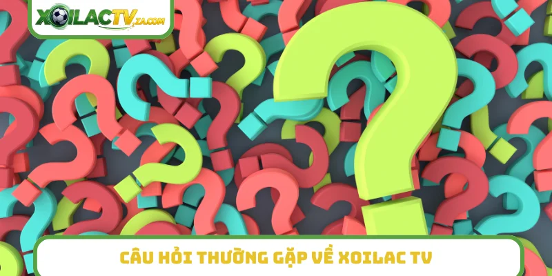 Câu hỏi thường gặp về XoilacTV