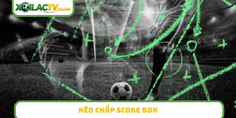 Kèo chấp Score Box