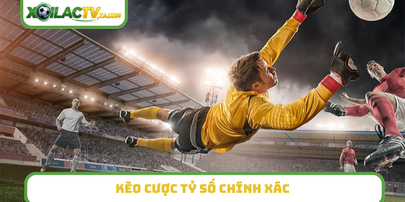 Kèo cược tỷ số chính xác