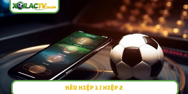 Kèo hiệp 1 - hiệp 2