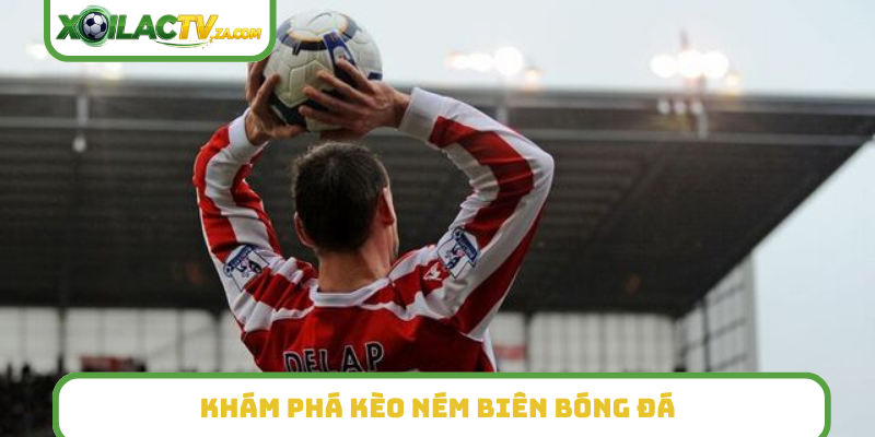 Khám phá kèo ném biên bóng đá