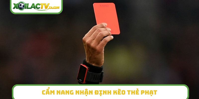 Cẩm nang nhận định kèo thẻ phạt
