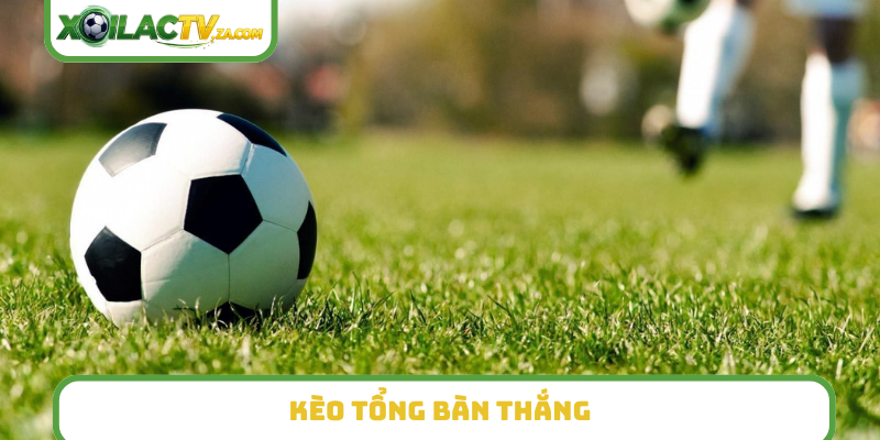 Kèo tổng bàn thắng