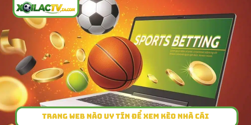 Trang web nào uy tín để xem kèo nhà cái